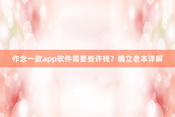 作念一款app软件需要些许钱？确立老本详解